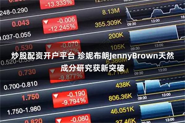 炒股配资开户平台 珍妮布朗JennyBrown天然成分研究获新突破